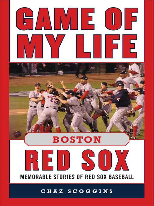 Title details for Game of My Life Boston Red Sox: Memorable Stories of Red Sox Baseball by Chaz Scoggins - Wait list